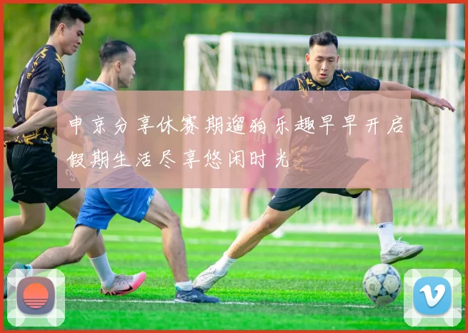 申京分享休赛期遛狗乐趣早早开启假期生活尽享悠闲时光